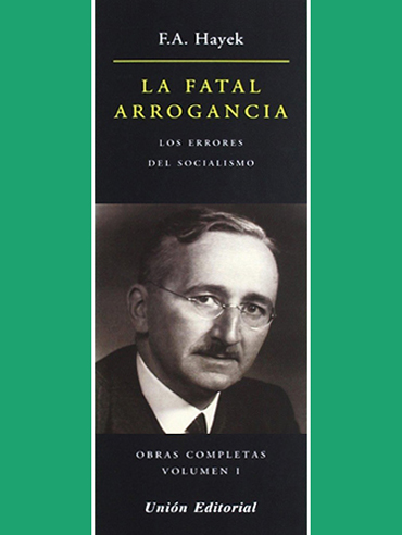 F. A. Hayek. 'La fatal arrogancia'